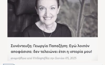 Συνέντευξη στο ΒΙΒΛΙΟγραφικά: Γεωργία Παπαζήση: Εγώ λοιπόν αποφάσισα: δεν τελειώνει έτσι η ιστορία μου!